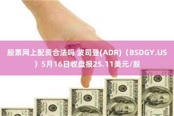 股票网上配资合法吗 波司登(ADR)（BSDGY.US）5月16日收盘报25.11美元/股