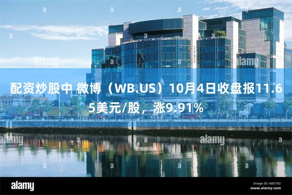 配资炒股中 微博（WB.US）10月4日收盘报11.65美元/股，涨9.91%