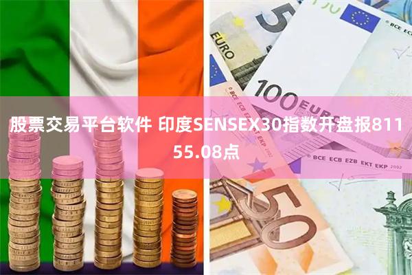 股票交易平台软件 印度SENSEX30指数开盘报81155.08点