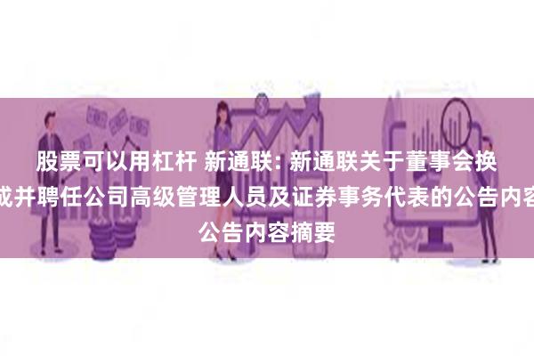 股票可以用杠杆 新通联: 新通联关于董事会换届完成并聘任公司高级管理人员及证券事务代表的公告内容摘要